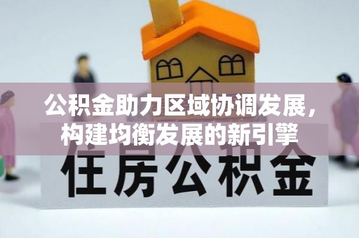 平舆公积金助力区域协调发展，构建均衡发展的新引擎