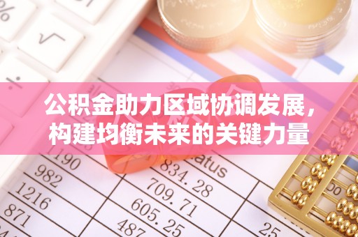 平舆公积金助力区域协调发展，构建均衡未来的关键力量