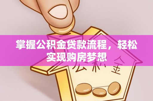 平舆掌握公积金贷款流程，轻松实现购房梦想