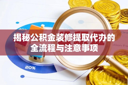 平舆揭秘公积金装修提取代办的全流程与注意事项