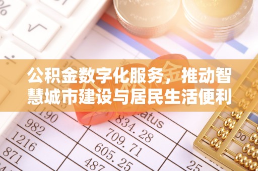 平舆公积金数字化服务，推动智慧城市建设与居民生活便利化