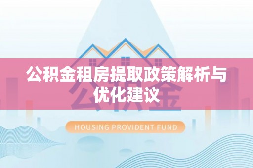 平舆公积金租房提取政策解析与优化建议