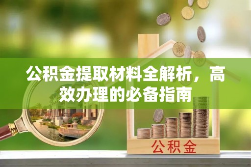 平舆公积金提取材料全解析，高效办理的必备指南