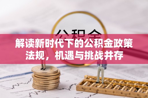 平舆解读新时代下的公积金政策法规，机遇与挑战并存