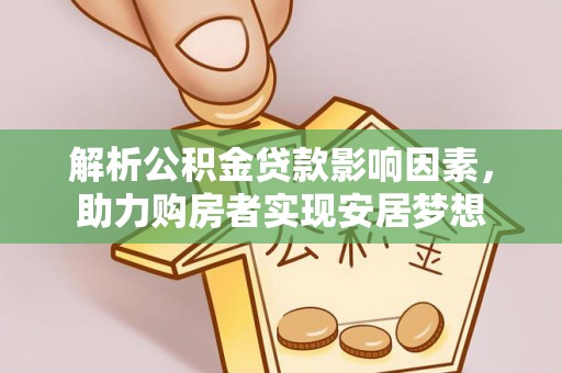 平舆解析公积金贷款影响因素，助力购房者实现安居梦想