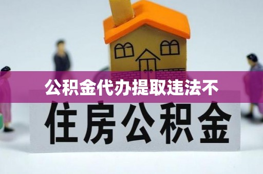 平舆公积金代办提取违法不