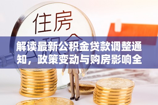 平舆解读最新公积金贷款调整通知，政策变动与购房影响全解析