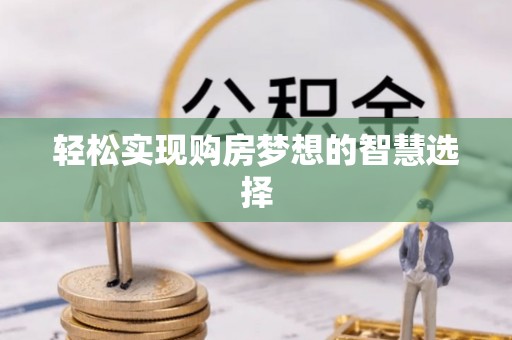 平舆轻松实现购房梦想的智慧选择