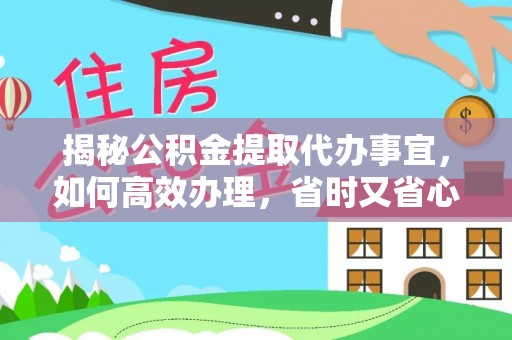 平舆揭秘公积金提取代办事宜，如何高效办理，省时又省心？