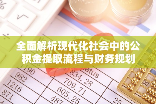 平舆全面解析现代化社会中的公积金提取流程与财务规划