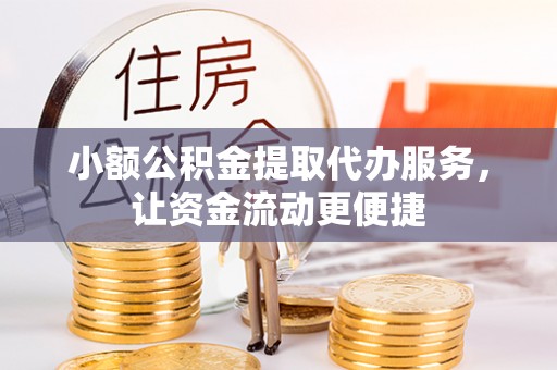 平舆小额公积金提取代办服务，让资金流动更便捷