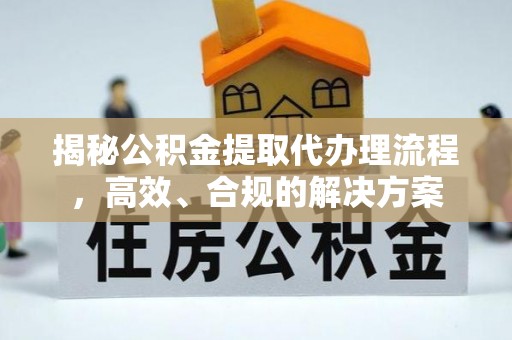 平舆揭秘公积金提取代办理流程，高效、合规的解决方案