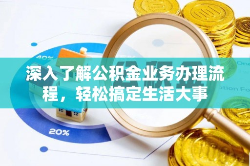 平舆深入了解公积金业务办理流程，轻松搞定生活大事