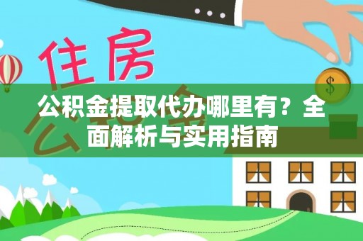 平舆公积金提取代办哪里有？全面解析与实用指南