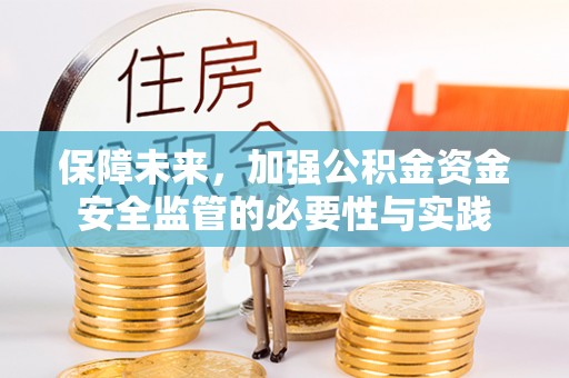 平舆保障未来，加强公积金资金安全监管的必要性与实践