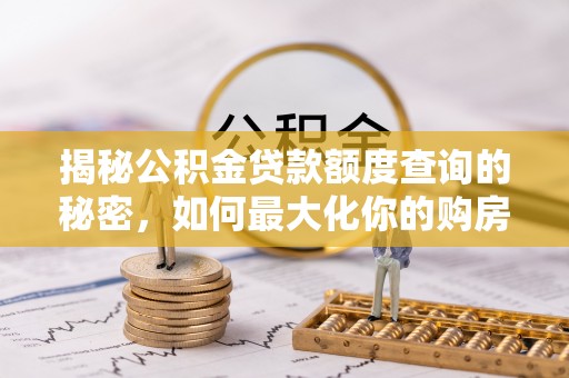 平舆揭秘公积金贷款额度查询的秘密，如何最大化你的购房资金？