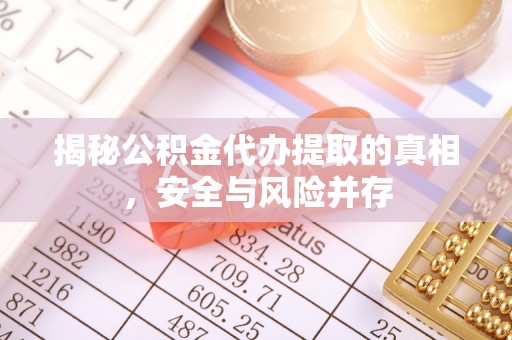 平舆揭秘公积金代办提取的真相，安全与风险并存