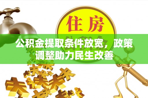 平舆公积金提取条件放宽，政策调整助力民生改善