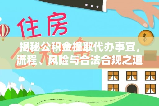 平舆揭秘公积金提取代办事宜，流程、风险与合法合规之道
