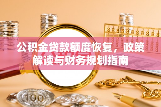平舆公积金贷款额度恢复，政策解读与财务规划指南