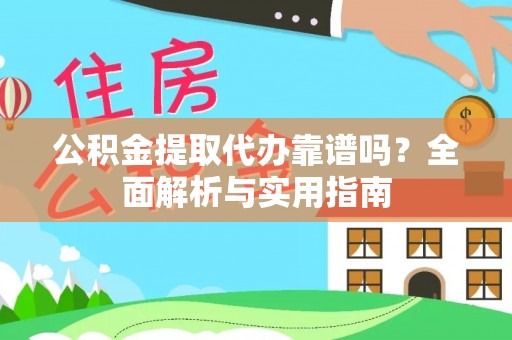 平舆公积金提取代办靠谱吗？全面解析与实用指南
