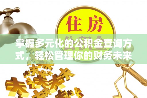 平舆掌握多元化的公积金查询方式，轻松管理你的财务未来