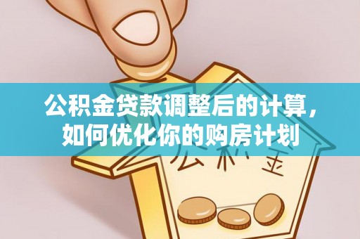 平舆公积金贷款调整后的计算，如何优化你的购房计划