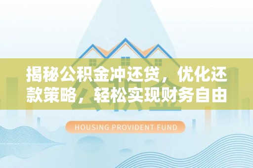 平舆揭秘公积金冲还贷，优化还款策略，轻松实现财务自由